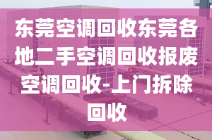 东莞空调回收东莞各地二手空调回收报废空调回收-上门拆除回收