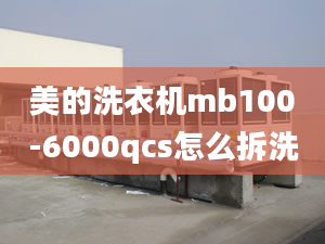 美的洗衣机mb100-6000qcs怎么拆洗