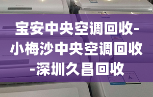 宝安中央空调回收-小梅沙中央空调回收-深圳久昌回收