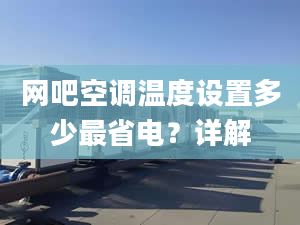 网吧空调温度设置多少最省电？详解