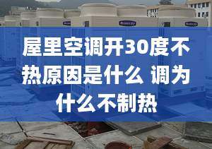 屋里空调开30度不热原因是什么 调为什么不制热