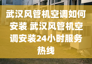 武汉风管机空调如何安装 武汉风管机空调安装24小时服务热线