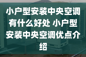 小户型安装中央空调有什么好处 小户型安装中央空调优点介绍