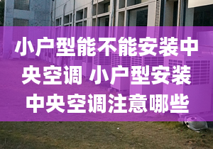 小户型能不能安装中央空调 小户型安装中央空调注意哪些