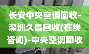 长安中央空调回收-深圳久昌回收(在线咨询)-中央空调回收