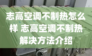 志高空调不制热怎么样 志高空调不制热解决方法介绍