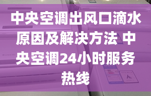 中央空调出风口滴水原因及解决方法 中央空调24小时服务热线