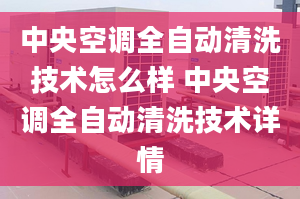 中央空调全自动清洗技术怎么样 中央空调全自动清洗技术详情