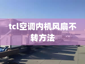 tcl空调内机风扇不转方法