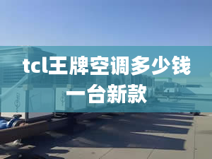 tcl王牌空调多少钱一台新款