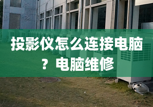 投影仪怎么连接电脑？电脑维修