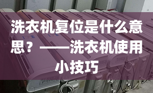 洗衣机复位是什么意思？——洗衣机使用小技巧