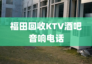 福田回收KTV酒吧音响电话