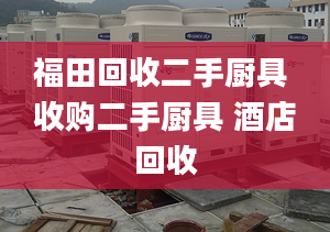 福田回收二手厨具 收购二手厨具 酒店回收