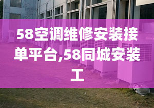 58空调维修安装接单平台,58同城安装工