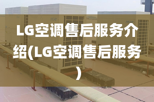 LG空调售后服务介绍(LG空调售后服务）