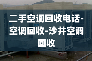 二手空调回收电话-空调回收-沙井空调回收