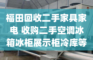 福田回收二手家具家电 收购二手空调冰箱冰柜展示柜冷库等