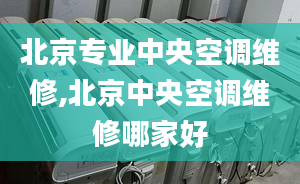 北京专业中央空调维修,北京中央空调维修哪家好