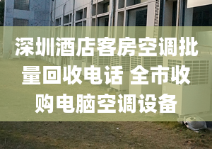 深圳酒店客房空调批量回收电话 全市收购电脑空调设备