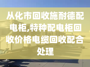 从化市回收施耐德配电柜,特种配电柜回收价格电缆回收配合处理