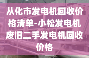 从化市发电机回收价格清单-小松发电机废旧二手发电机回收价格