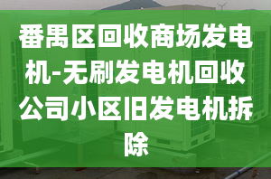 番禺区回收商场发电机-无刷发电机回收公司小区旧发电机拆除