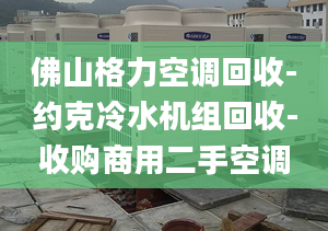 佛山格力空调回收-约克冷水机组回收-收购商用二手空调