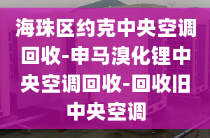 海珠区约克中央空调回收-申马溴化锂中央空调回收-回收旧中央空调