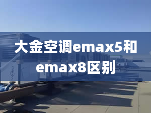 大金空调emax5和emax8区别