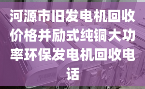 河源市旧发电机回收价格并励式纯铜大功率环保发电机回收电话