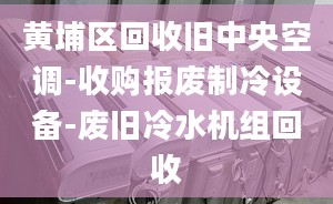 黄埔区回收旧中央空调-收购报废制冷设备-废旧冷水机组回收