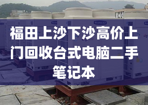 福田上沙下沙高价上门回收台式电脑二手笔记本