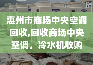 惠州市商场中央空调回收,回收商场中央空调，冷水机收购