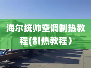 海尔统帅空调制热教程(制热教程）