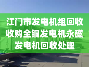 江门市发电机组回收收购全铜发电机永磁发电机回收处理