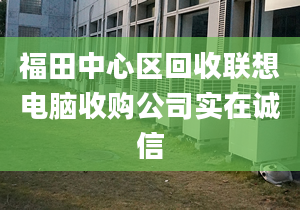 福田中心区回收联想电脑收购公司实在诚信