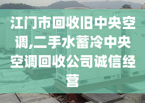 江门市回收旧中央空调,二手水蓄冷中央空调回收公司诚信经营