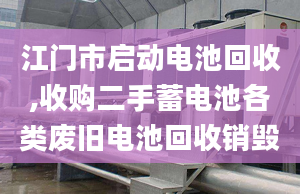江门市启动电池回收,收购二手蓄电池各类废旧电池回收销毁