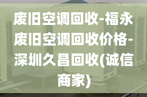 废旧空调回收-福永废旧空调回收价格-深圳久昌回收(诚信商家)