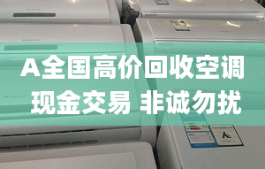 A全国高价回收空调 现金交易 非诚勿扰