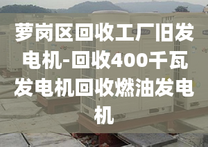 萝岗区回收工厂旧发电机-回收400千瓦发电机回收燃油发电机