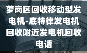 萝岗区回收移动型发电机-底特律发电机回收附近发电机回收电话