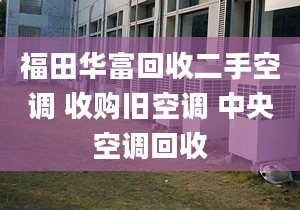 福田华富回收二手空调 收购旧空调 中央空调回收