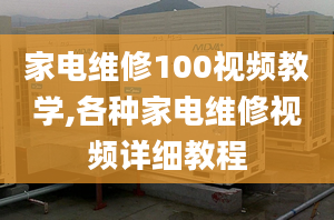 家电维修100视频教学,各种家电维修视频详细教程