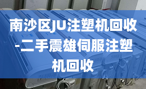 南沙区JU注塑机回收-二手震雄伺服注塑机回收