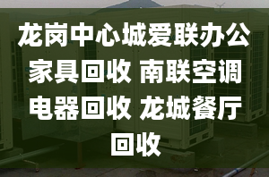 龙岗中心城爱联办公家具回收 南联空调电器回收 龙城餐厅回收