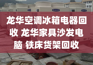 龙华空调冰箱电器回收 龙华家具沙发电脑 铁床货架回收