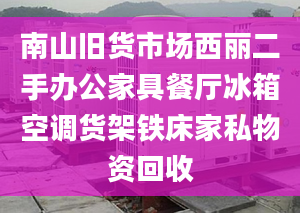 南山旧货市场西丽二手办公家具餐厅冰箱空调货架铁床家私物资回收