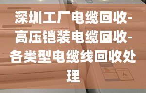 深圳工厂电缆回收-高压铠装电缆回收-各类型电缆线回收处理